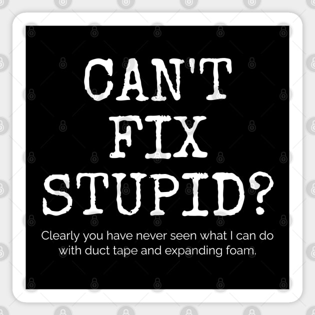 Can't fix stupid? Try duct tape and expanding foam. Sticker by Muzehack